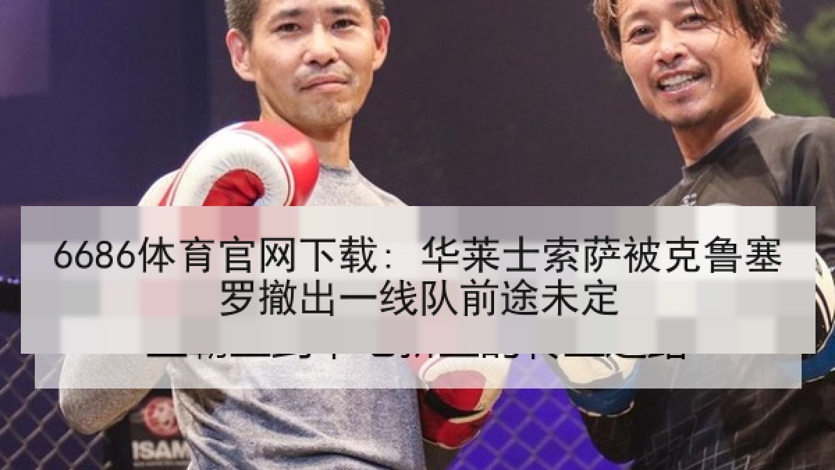 6686体育官网下载: 华莱士索萨被克鲁塞罗撤出一线队前途未定